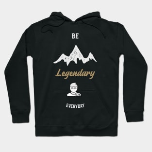 Be Legendary Everyday Positive Quote T-Shirt Hoodie